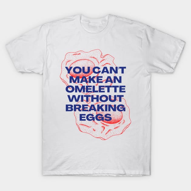 You Can't Make an Omelette Without Breaking Eggs - Motivational Quotes T-Shirt by Millusti